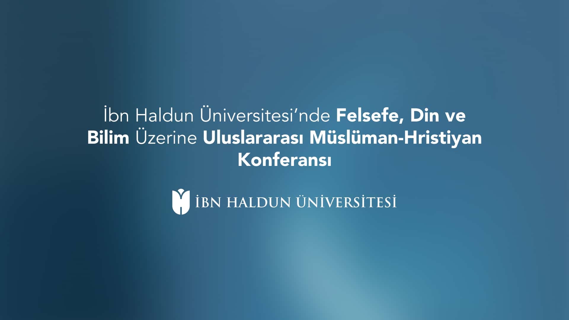İbn Haldun Üniversitesi’nde Felsefe, Din ve Bilim Üzerine Uluslararası Müslüman-Hristiyan Konferansı